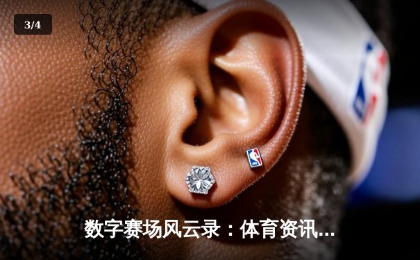 数字赛场风云录：体育资讯网如何重塑现代观赛体验 - 3