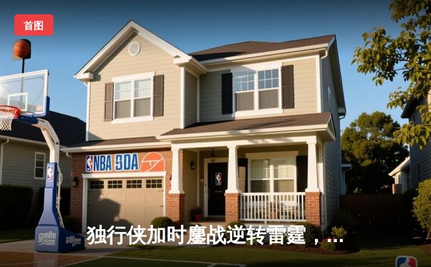 独行侠加时鏖战逆转雷霆，东契奇三双率队夺赛点