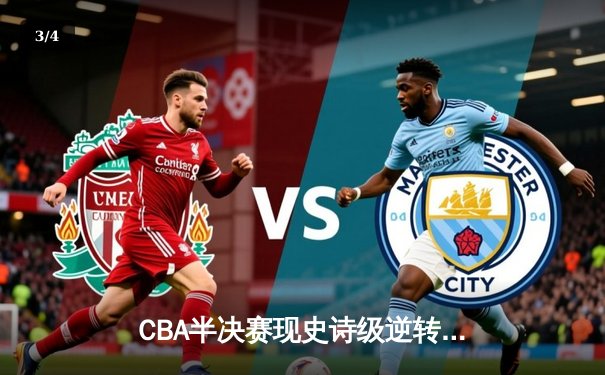 CBA半决赛现史诗级逆转！辽宁本钢加时险胜广东宏远 赵继伟33分定乾坤 - 3