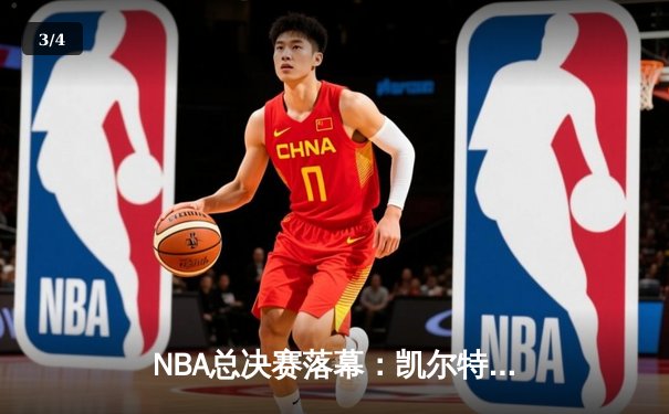 NBA总决赛落幕：凯尔特人4-1击败独行侠，塔图姆FMVP创历史新篇 - 3