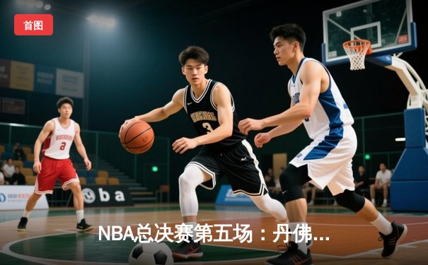 NBA总决赛第五场：丹佛掘金逆转迈阿密热火，约基奇三双率队夺赛点