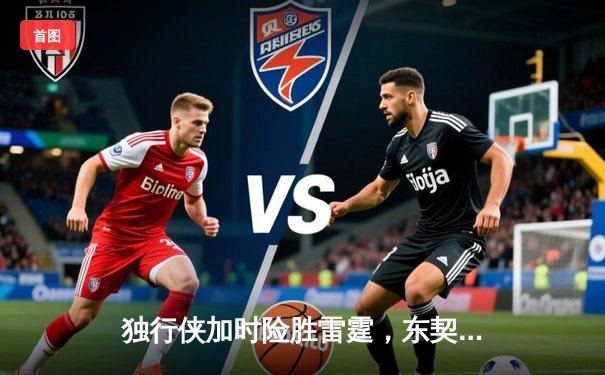 独行侠加时险胜雷霆，东契奇29+10+7率队夺赛点