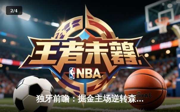 独牙前瞻：掘金主场逆转森林狼，约基奇40分三双锁定西决门票 - 2