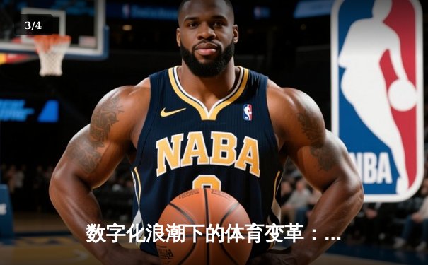 数字化浪潮下的体育变革：从数据驱动到沉浸式观赛新体验 - 3