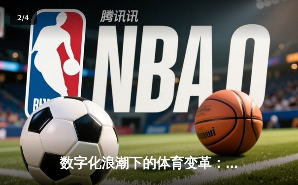 数字化浪潮下的体育变革：从数据驱动到沉浸式观赛新体验 - 2