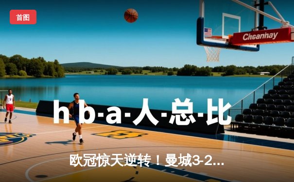 欧冠惊天逆转！曼城3-2绝杀拜仁，哈兰德双响创纪录