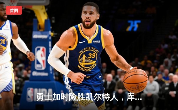 勇士加时险胜凯尔特人，库里狂砍43分率队逆转夺冠