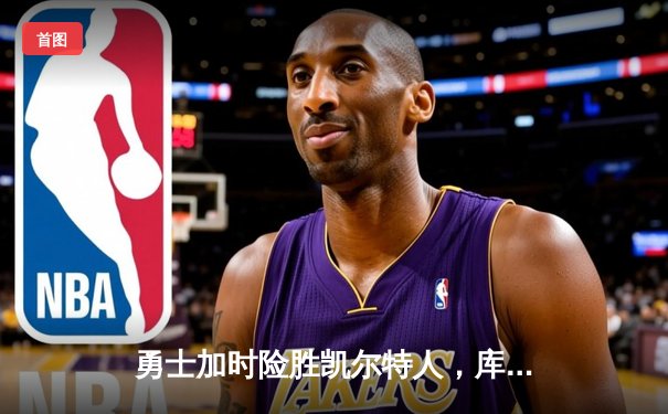 勇士加时险胜凯尔特人，库里狂砍43分率队逆转夺冠