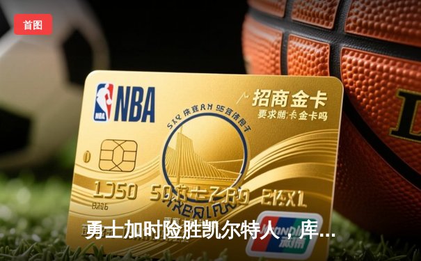 勇士加时险胜凯尔特人，库里狂砍43分率队逆转夺冠
